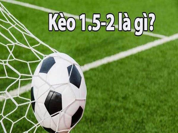 Kèo Chấp 1.5/2 Là Gì? Cách Hiểu Và Bắt Kèo Chính Xác
