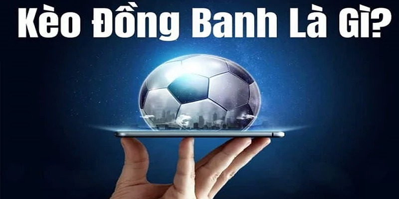 Giải Mã Kèo Đồng Banh – Kèo Chấp 0 Trong Cá Cược Bóng Đá